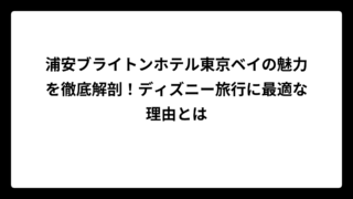 浦安ブライトンホテル東京ベイの魅力を徹底解剖！ディズニー旅行に最適な理由とは