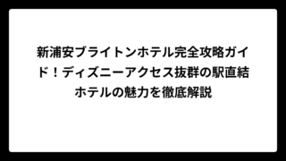 新浦安ブライトンホテル完全攻略ガイド！ディズニーアクセス抜群の駅直結ホテルの魅力を徹底解説