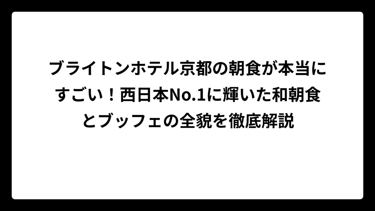 ブライトンホテル京都の朝食が本当にすごい！西日本No.1に輝いた和朝食とブッフェの全貌を徹底解説