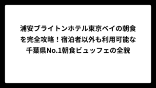 浦安ブライトンホテル東京ベイの朝食を完全攻略！宿泊者以外も利用可能な千葉県No.1朝食ビュッフェの全貌