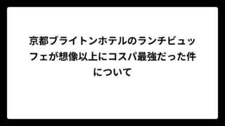 京都ブライトンホテルのランチビュッフェが想像以上にコスパ最強だった件について