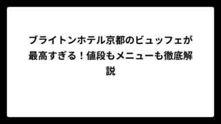 ブライトンホテル京都のビュッフェが最高すぎる！値段もメニューも徹底解説