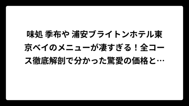 味処 季布や 浦安ブライトンホテル東京ベイのメニューが凄すぎる！全コース徹底解剖で分かった驚愛の価格と内容