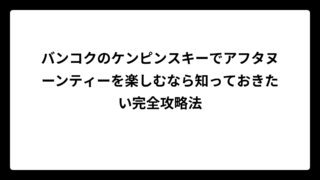 バンコクのケンピンスキーでアフタヌーンティーを楽しむなら知っておきたい完全攻略法