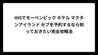 HISでモーベンピック ホテル マクタンアイランド セブを予約するなら知っておきたい完全攻略法