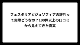 フェスタリアビジュソフィアの評判って実際どうなの？100件以上の口コミから見えてきた真実