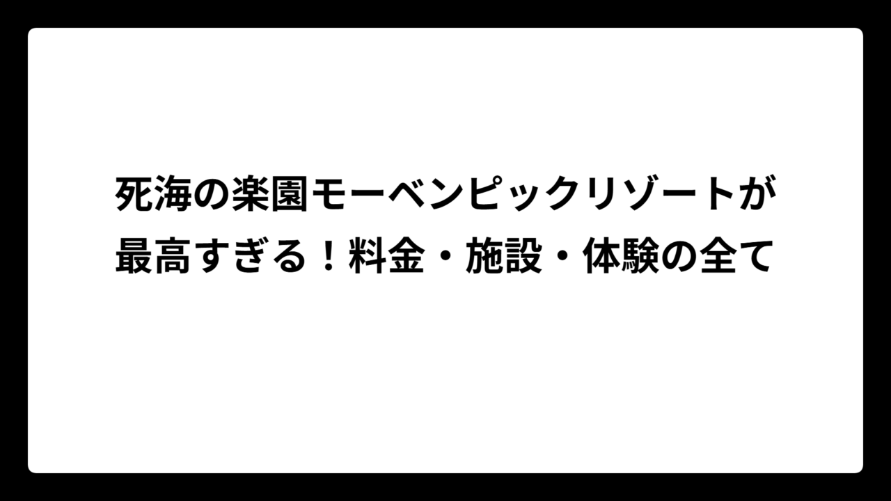 死海の楽園モーベンピックリゾートが最高すぎる！料金・施設・体験の全て