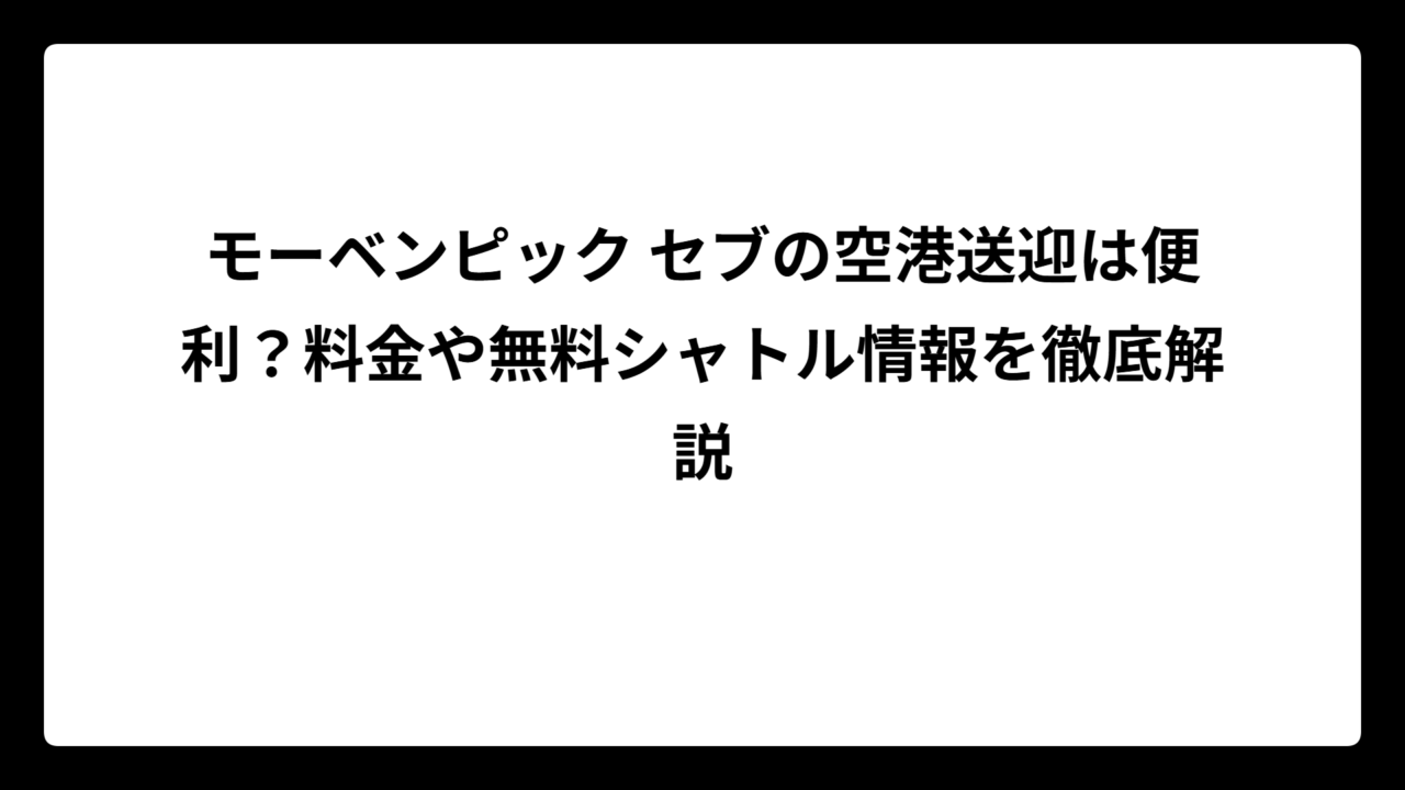 モーベンピック セブの空港送迎は便利？料金や無料シャトル情報を徹底解説