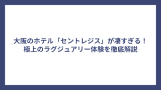 大阪のホテル「セントレジス」が凄すぎる！極上のラグジュアリー体験を徹底解説