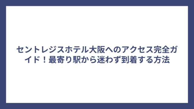 セントレジスホテル大阪へのアクセス完全ガイド！最寄り駅から迷わず到着する方法