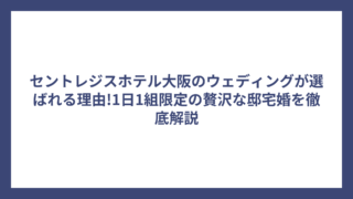 セントレジスホテル大阪のウェディングが選ばれる理由!1日1組限定の贅沢な邸宅婚を徹底解説