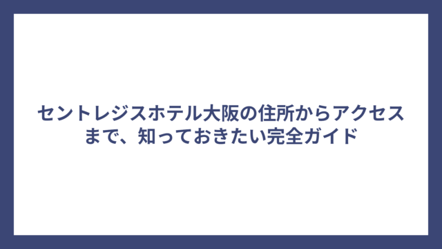 セントレジスホテル大阪の住所からアクセスまで、知っておきたい完全ガイド