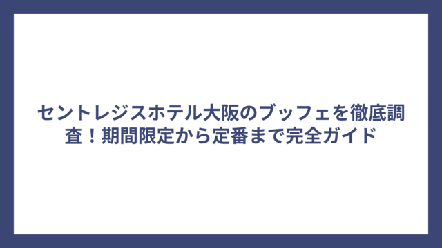 セントレジスホテル大阪のブッフェを徹底調査！期間限定から定番まで完全ガイド