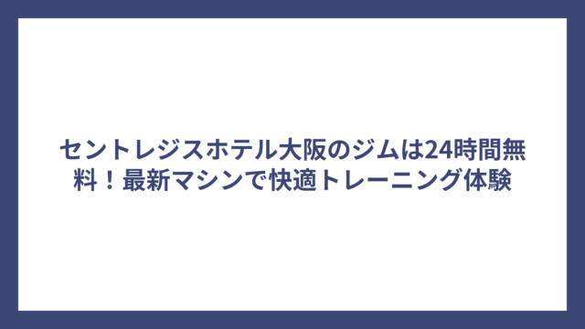 セントレジスホテル大阪のジムは24時間無料！最新マシンで快適トレーニング体験