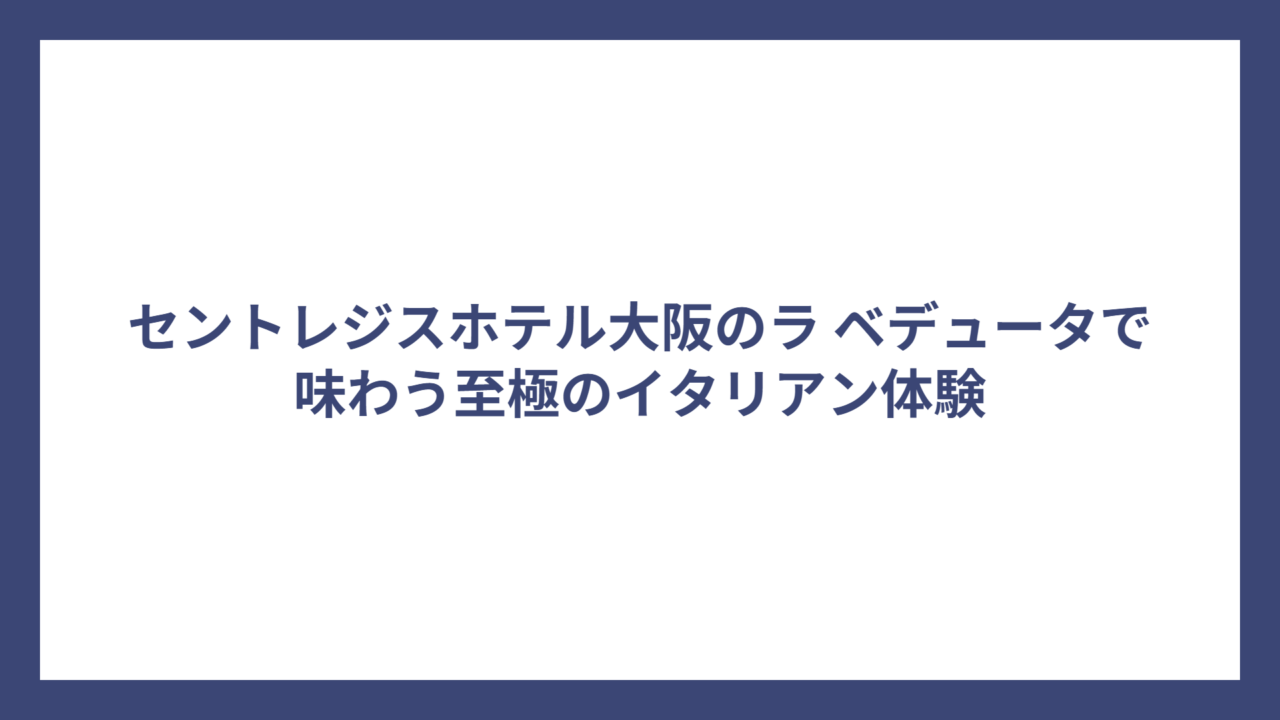 セントレジスホテル大阪のラ ベデュータで味わう至極のイタリアン体験