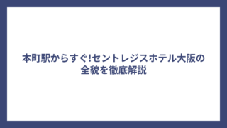 本町駅からすぐ!セントレジスホテル大阪の全貌を徹底解説