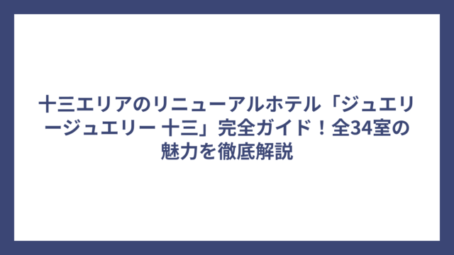 十三エリアのリニューアルホテル「ジュエリージュエリー 十三」完全ガイド！全34室の魅力を徹底解説