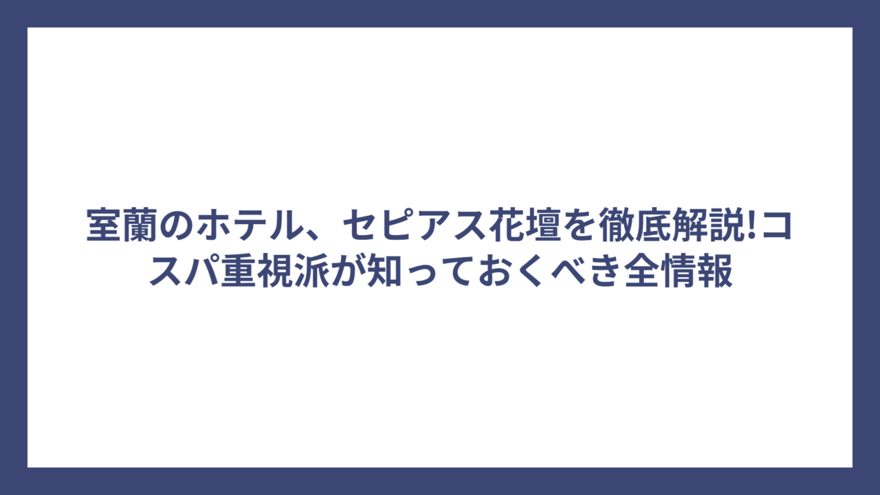 室蘭のホテル、セピアス花壇を徹底解説!コスパ重視派が知っておくべき全情報