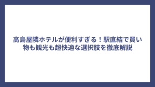 高島屋隣ホテルが便利すぎる！駅直結で買い物も観光も超快適な選択肢を徹底解説