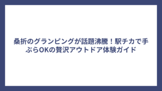桑折のグランピングが話題沸騰！駅チカで手ぶらOKの贅沢アウトドア体験ガイド