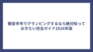 観音寺市でグランピングするなら絶対知っておきたい完全ガイド2026年版