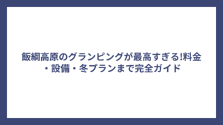 飯綱高原のグランピングが最高すぎる!料金・設備・冬プランまで完全ガイド
