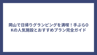 岡山で日帰りグランピングを満喫！手ぶらOKの人気施設とおすすめプラン完全ガイド