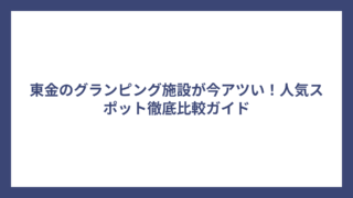 東金のグランピング施設が今アツい！人気スポット徹底比較ガイド