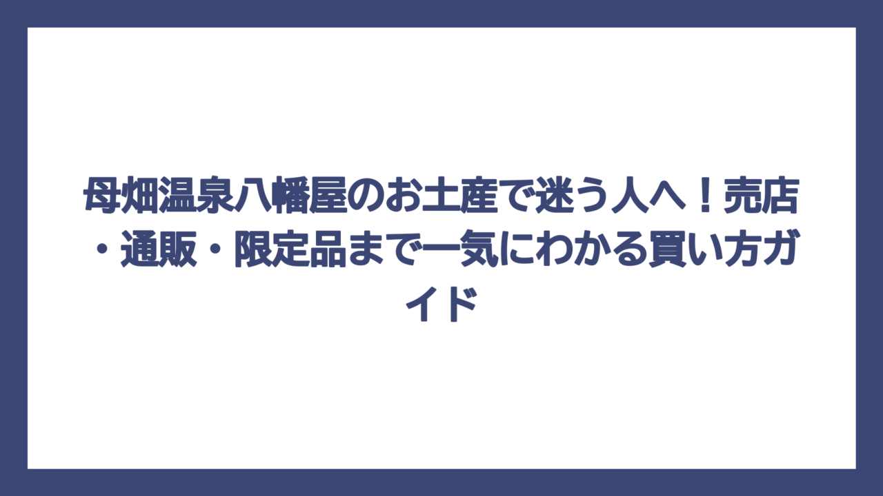 母畑温泉八幡屋のお土産で迷う人へ！売店・通販・限定品まで一気にわかる買い方ガイド