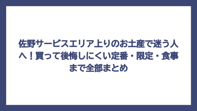 佐野サービスエリア上りのお土産で迷う人へ！買って後悔しにくい定番・限定・食事まで全部まとめ