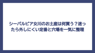 シーパルピア女川のお土産は何買う？迷ったら外しにくい定番と穴場を一気に整理