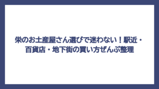 栄のお土産屋さん選びで迷わない！駅近・百貨店・地下街の買い方ぜんぶ整理