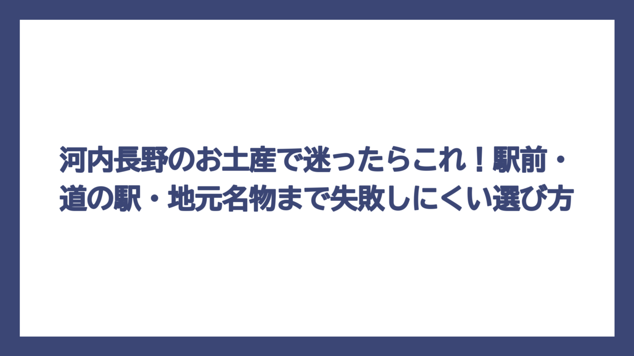 河内長野のお土産で迷ったらこれ！駅前・道の駅・地元名物まで失敗しにくい選び方