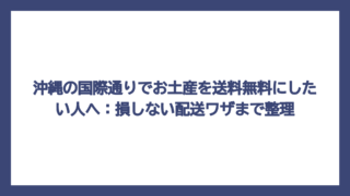 沖縄の国際通りでお土産を送料無料にしたい人へ：損しない配送ワザまで整理