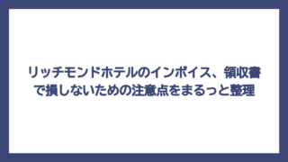 リッチモンドホテルのインボイス、領収書で損しないための注意点をまるっと整理