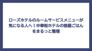ローズホテルのルームサービスメニューが気になる人へ！中華街ホテルの部屋ごはんをまるっと整理