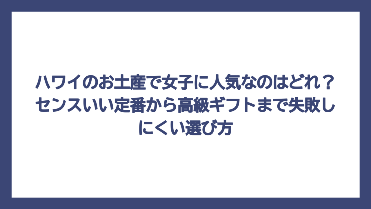 ハワイのお土産で女子に人気なのはどれ？センスいい定番から高級ギフトまで失敗しにくい選び方