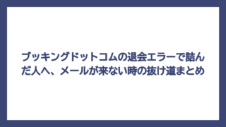 ブッキングドットコムの退会エラーで詰んだ人へ、メールが来ない時の抜け道まとめ