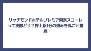 リッチモンドホテルプレミア東京スコーレって実際どう？押上駅1分の強みを丸ごと整理
