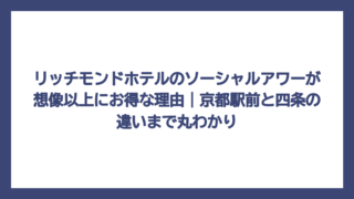 リッチモンドホテルのソーシャルアワーが想像以上にお得な理由｜京都駅前と四条の違いまで丸わかり