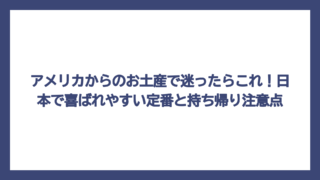 アメリカからのお土産で迷ったらこれ！日本で喜ばれやすい定番と持ち帰り注意点
