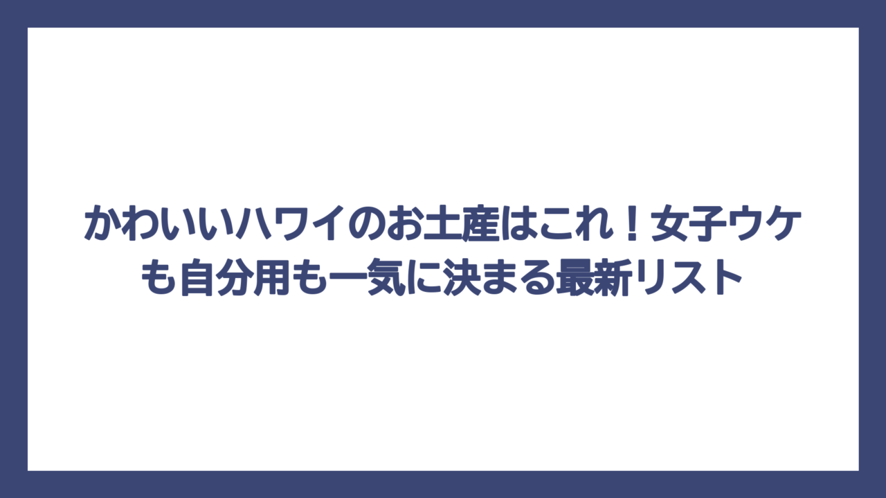 かわいいハワイのお土産はこれ！女子ウケも自分用も一気に決まる最新リスト
