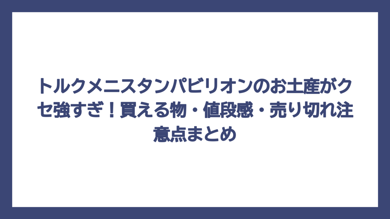 トルクメニスタンパビリオンのお土産がクセ強すぎ！買える物・値段感・売り切れ注意点まとめ