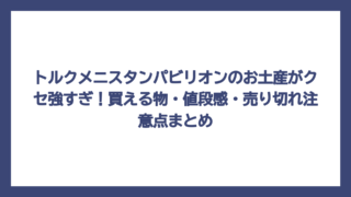 トルクメニスタンパビリオンのお土産がクセ強すぎ！買える物・値段感・売り切れ注意点まとめ