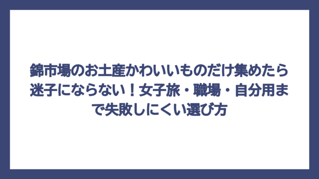錦市場のお土産かわいいものだけ集めたら迷子にならない！女子旅・職場・自分用まで失敗しにくい選び方