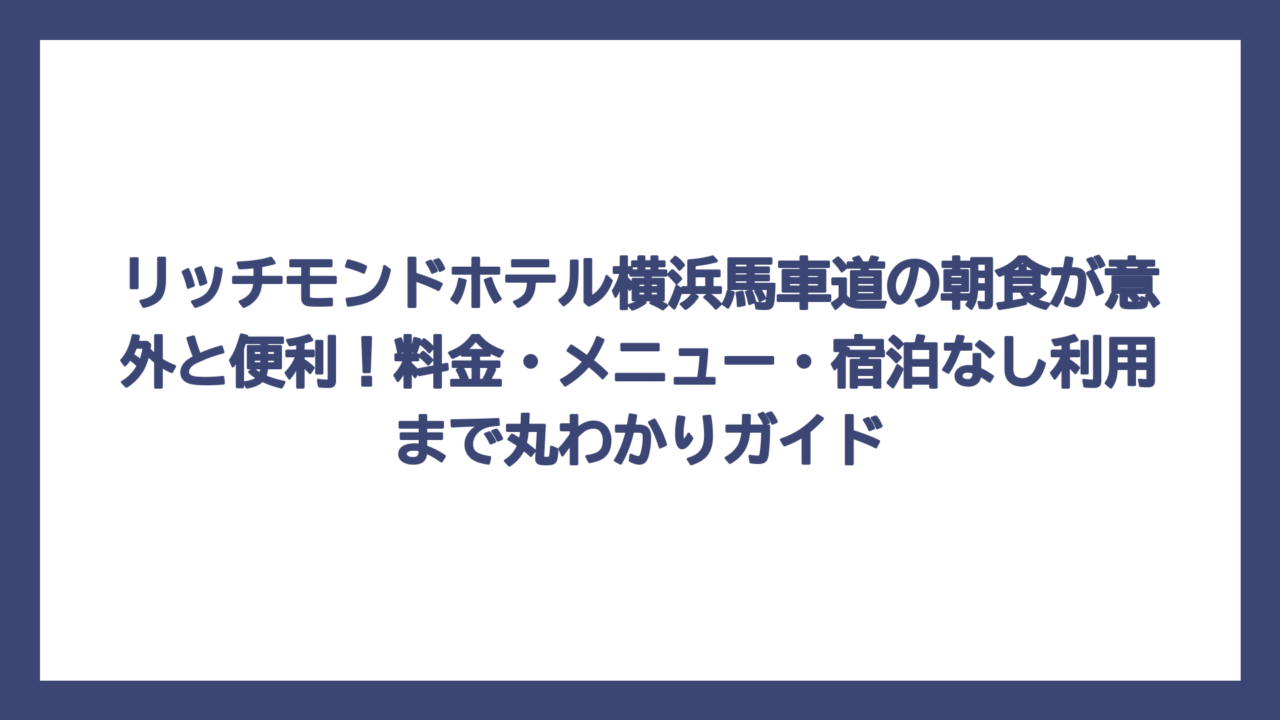 リッチモンドホテル横浜馬車道の朝食が意外と便利！料金・メニュー・宿泊なし利用まで丸わかりガイド