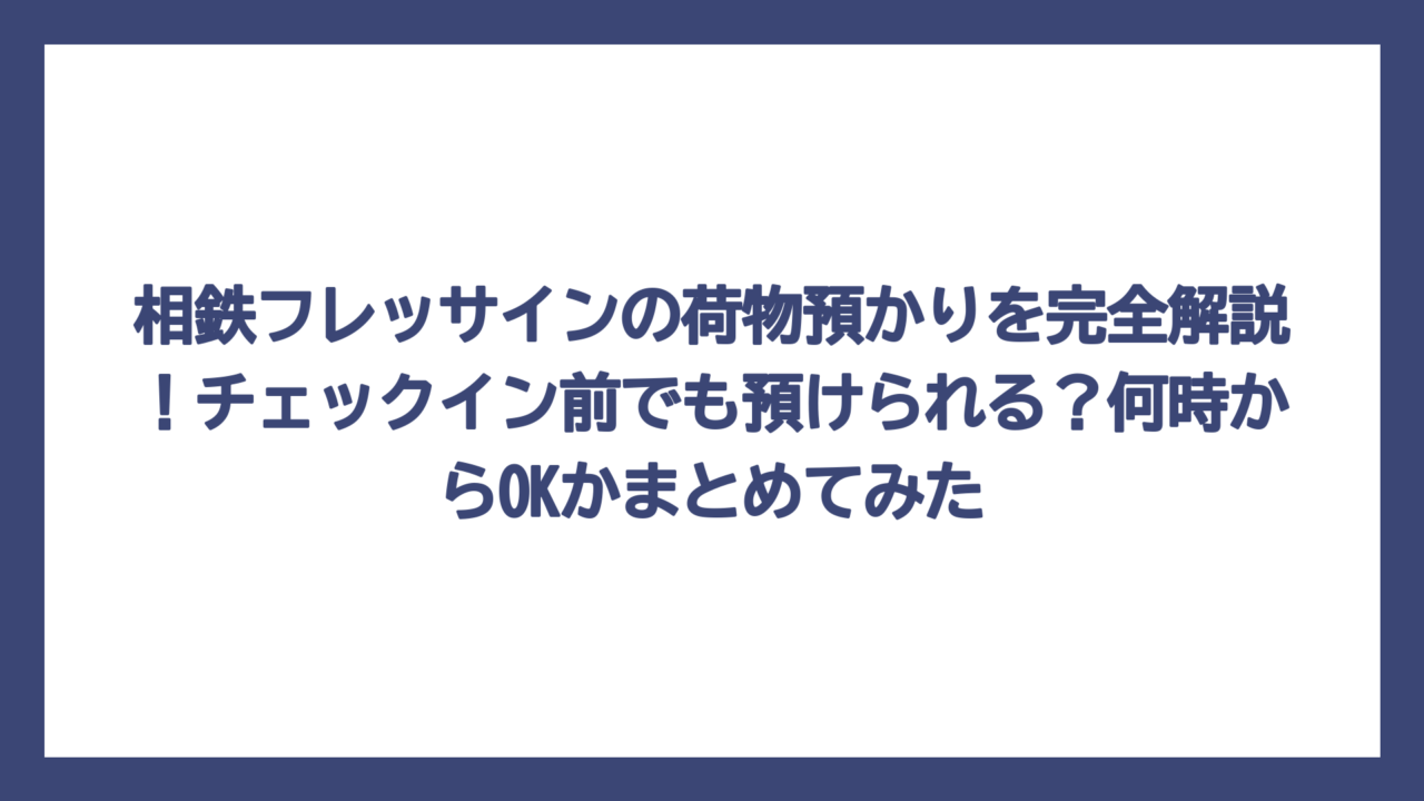 相鉄フレッサインの荷物預かりを完全解説！チェックイン前でも預けられる？何時からOKかまとめてみた