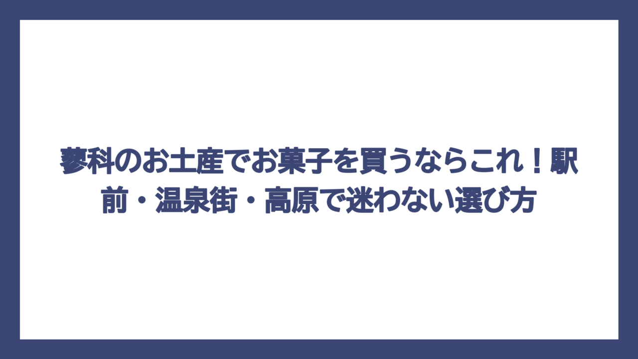 蓼科のお土産でお菓子を買うならこれ！駅前・温泉街・高原で迷わない選び方