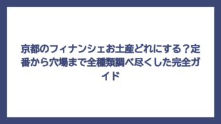 京都のフィナンシェお土産どれにする？定番から穴場まで全種類調べ尽くした完全ガイド