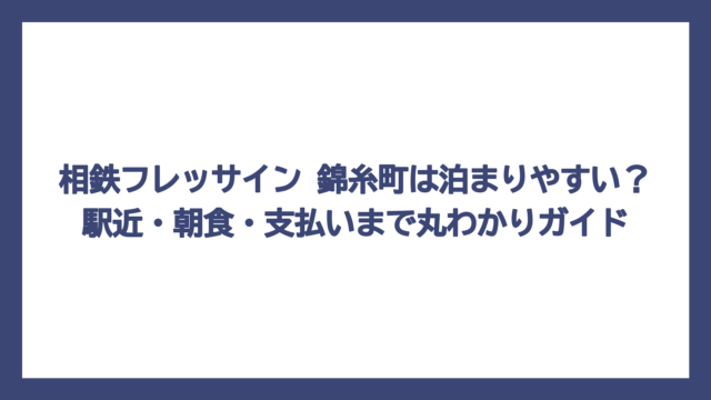相鉄フレッサイン 錦糸町は泊まりやすい？駅近・朝食・支払いまで丸わかりガイド